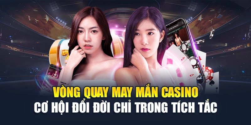 Vòng Quay May Mắn Casino – Cơ Hội Đổi Đời Chỉ Trong Tích Tắc